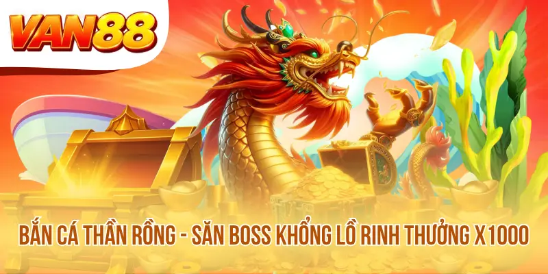 Bắn Cá Thần Rồng - Săn Boss Khổng Lồ Rinh Thưởng X1000