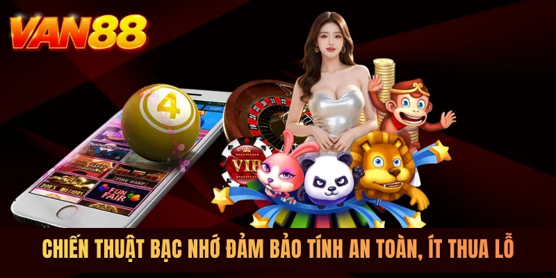Chiến thuật bạc nhớ đảm bảo tính an toàn, ít thua lỗ