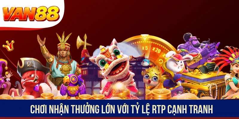 Chơi nhận thưởng lớn với tỷ lệ RTP cạnh tranh