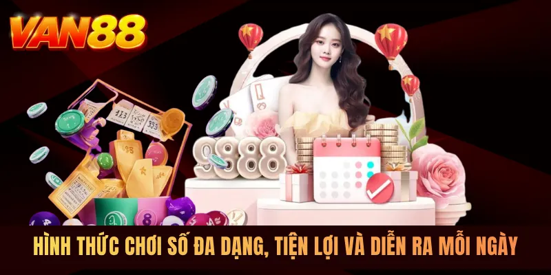 Hình thức chơi số đa dạng, tiện lợi và diễn ra mỗi ngày