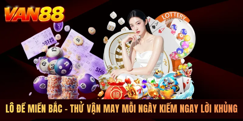 Lô Đề Miền Bắc - Thử Vận May Mỗi Ngày Kiếm Ngay Lời Khủng