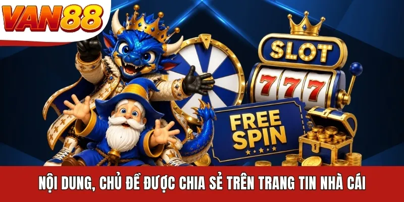 Nội dung, chủ đề được chia sẻ trên trang tin nhà cái