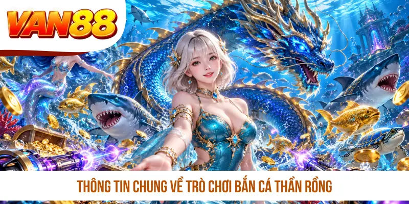 Thông tin chung về trò chơi Bắn Cá Thần Rồng