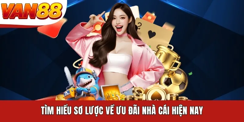 Tìm hiểu sơ lược về ưu đãi nhà cái hiện nay